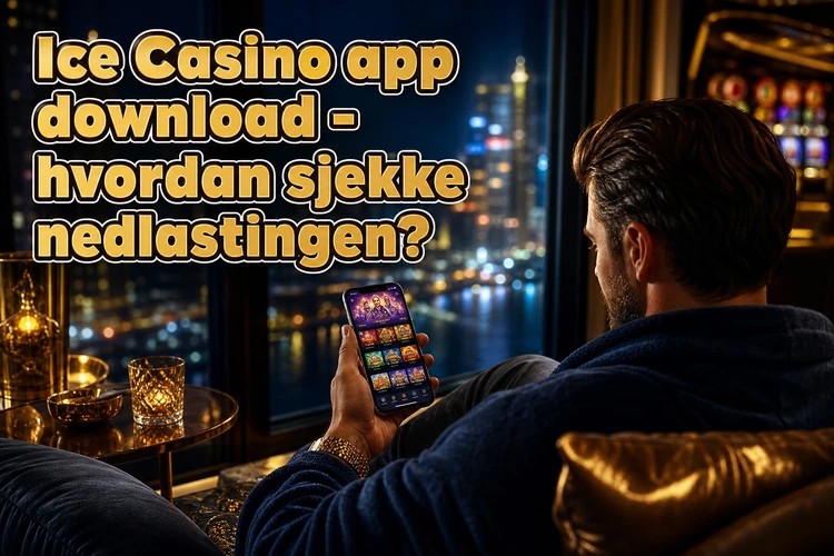 Ice Casino app download - hvordan sjekke nedlastingen?